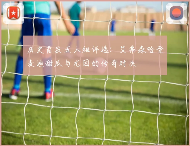 历史首发五人组评选：艾弗森哈登麦迪甜瓜与尤因的传奇对决