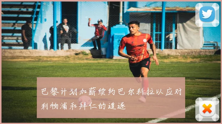 巴黎计划加薪续约巴尔科拉以应对利物浦和拜仁的追逐